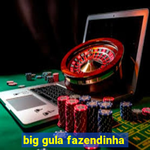 big gula fazendinha